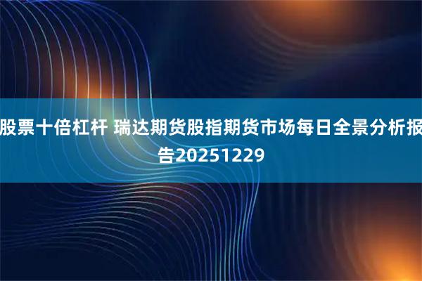 股票十倍杠杆 瑞达期货股指期货市场每日全景分析报告20251229