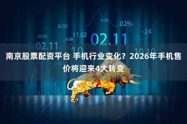 南京股票配资平台 手机行业变化？2026年手机售价将迎来4大转变